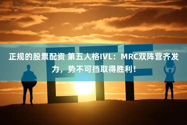 正规的股票配资 第五人格IVL：MRC双阵营齐发力，势不可挡取得胜利！